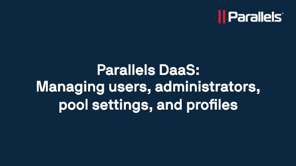 Parallels DaaS: Managing users, administrators, pool settings, and profiles
